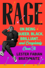 Rage: On Being Queer, Black, Brilliant . . . and Completely Over It By Lester Fabian Brathwaite Cover Image