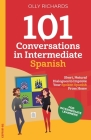 101 Conversations in Intermediate Spanish: Short, Natural Dialogues to Improve Your Spoken Spanish From Home By Olly Richards Cover Image