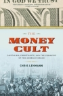 The Money Cult: Capitalism, Christianity, and the Unmaking of the American Dream By Chris Lehmann Cover Image