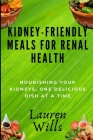 Kidney-Friendly Meals for Renal Health: Nourishing Your Kidneys, One Delicious Dish at a Time By Lauren Wills Cover Image