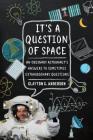 It's a Question of Space: An Ordinary Astronaut's Answers to Sometimes Extraordinary Questions By Clayton C. Anderson Cover Image