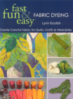 Fast, Fun & Easy Fabric Dyeing: Create Colorful Fabric for Quilts, Crafts & Wearables- Print on Demand Edition By Lynn Koolish Cover Image