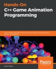 Hands-On C++ Game Animation Programming: Learn modern animation techniques from theory to implementation with C++ and OpenGL By Gabor Szauer Cover Image