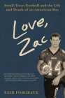 Love, Zac: Small-Town Football and the Life and Death of an American Boy By Reid Forgrave Cover Image