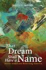 That Dream Shall Have a Name: Native Americans Rewriting America By David L. Moore Cover Image