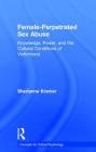 Female-Perpetrated Sex Abuse: Knowledge, Power, and the Cultural Conditions of Victimhood (Concepts for Critical Psychology) By Sherianne Kramer Cover Image