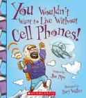 You Wouldn't Want to Live Without Cell Phones! (You Wouldn't Want to Live Without…) (You Wouldn't Want to Live Without...) By Jim Pipe, Rory Walker (Illustrator) Cover Image