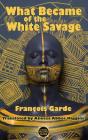 What Became of the White Savage (Dedalus Europe) By Francois Garde, Aneesa Abbas Higgins (Translator) Cover Image