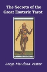 The Secrets of the Great Esoteric Tarot By Jorge Mendoza Vester Cover Image