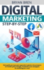 Digital Marketing Step-by-Step: Votre guide pas à pas pour apprendre à générer des prospects et à vendre grâce à Google, Facebook et aux campagnes de Cover Image
