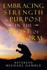 Embracing Strength & Purpose in the Midst of Your Storm: Encouraging Words During a Difficult Season By Reverend Michael Gamble Cover Image
