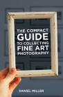 The Compact Guide to Collecting Fine Art Photography Cover Image