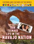 Our Teenage Life in the Navajo Nation (Custom and Cultures of the World #12) By Diane Bailey Cover Image