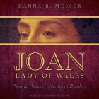 Joan, Lady of Wales: Power & Politics of King John's Daughter By Danna R. Messer, Jennifer M. Dixon (Read by) Cover Image
