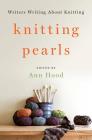 Knitting Pearls: Writers Writing About Knitting By Ann Hood (Editor) Cover Image