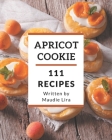 111 Apricot Cookie Recipes: Make Cooking at Home Easier with Apricot Cookie Cookbook! Cover Image