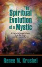 The Spiritual Evolution of a Mystic: As Directed by Ramana Maharshi, Jesus, Koot Hoomi, and Other Ascended Masters By Renee M. Krushel Cover Image