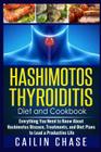 Hashimotos Thyroiditis Diet and Cookbook: Everything You Need to Know About Hashimotos Disease, Treatments, and Diet Plans to Lead a Productive Life Cover Image