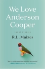 We Love Anderson Cooper: Short Stories Cover Image