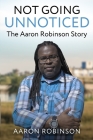 Not Going Unnoticed: The Aaron Robinson Story Cover Image