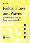 Fields, Flows, and Waves: An Introduction to Continuum Models (Springer Undergraduate Mathematics) By David F. Parker Cover Image