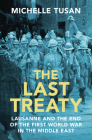 The Last Treaty: Lausanne and the End of the First World War in the Middle East By Michelle Tusan Cover Image