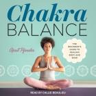 Chakra Balance: The Beginner's Guide to Healing Body and Mind By Callie Beaulieu (Read by), Melyssa Griffin (Foreword by), Melyssa Griffin (Contribution by) Cover Image
