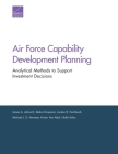 Air Force Capability Development Planning: Analytical Methods to Support Investment Decisions By James A. Leftwich, Debra Knopman, Jordan R. Fischbach Cover Image