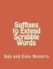 Suffixes to Extend Scrabble Words By Bob and Espy Navarro Cover Image