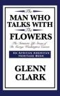The Man Who Talks with the Flowers: The Intimate Life Story of Dr. George Washington Carver By Glenn Clark Cover Image