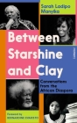 Between Starshine and Clay: Conversations from the African Diaspora By Sarah Ladipo Manyika Cover Image