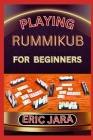 Playing Rummikub for Beginners: Complete Procedural Guide To Understand, Learn And Master How To Play Rummikub Like A Pro Even With No Former Experien By Eric Jara Cover Image