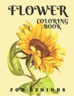 Flower Coloring Book For Seniors: Easy Flowers Designs For Adults Relaxation: Gifts For Grandma & Grandpa By Juliet Wilcher Cover Image