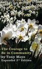 The Courage to Be in Community, 2nd Edition: A Call for Compassion, Vulnerability, and Authenticity By Tony Mayo Cover Image