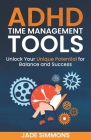ADHD Time Management Tools: Unlock Your Unique Potential for Balance and Success By Jade Simmons Cover Image