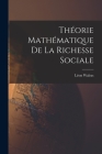 Théorie Mathématique De La Richesse Sociale By Léon Walras Cover Image