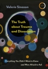 The Truth about Trauma and Dissociation: Everything You Didn't Want to Know and Were Afraid to Ask By Valerie Sinason Cover Image