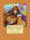 Jabra and the lion Jabra w eSSid: Folktale by the great Tunisian storyteller Abdelaziz El Aroui Multilingual edition of English, Tunisian Arabic (Arab By Mohamed Bacha Cover Image
