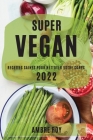 Super Vegan 2022: Recettes Saines Pour Nettoyer Votre Corps By Ambre Roy Cover Image