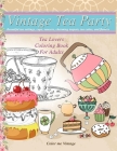 Vintage Tea party Tea lovers Coloring book for adults: Beautiful tea settings, cups, saucers, charming teapots, tea cakes, and flowers Cover Image