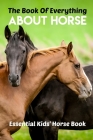 The Book Of Everything About Horse Essential Kids' Horse Book: Horse Book Cover Image