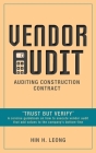 Vendor Audit - Auditing Construction Contract: Trust but Verify A concise guidebook on how to execute vendor audit that add values to the company's bo By Hin H. Leong Cover Image