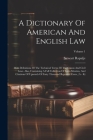 A Dictionary Of American And English Law: With Definitions Of The Technical Terms Of The Canon And Civil Laws. Also, Containing A Full Collection Of L Cover Image