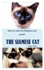 The Siamese Cat: How to care for Siamese cat as pet By Jenny Dean Cover Image
