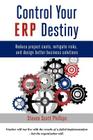 Control Your ERP Destiny: Reduce Project Costs, Mitigate Risks, and Design Better Business Solutions By Steven Scott Phillips, Jamie N. Demumbrum (Editor), Ryan Emi (Designed by) Cover Image