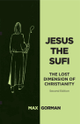 Jesus the Sufi: The Lost Dimension of Christianity (Second Edition) By Max Gorman Cover Image