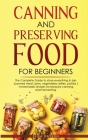 Canning and Preserving Food for Beginners: The Complete Guide to store everything in jars ( canned meat, jams, vegetables, jellies, pickles ) - homema By Elisa Dayson Cover Image
