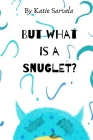 But What Is A Snuglet? By Katie Sarvela Cover Image