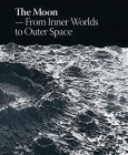 The Moon: From Inner Worlds to Outer Space By Lærke Jørgensen (Editor), Marie Laurberg (Editor), Poul Erik Tøjner (Foreword by) Cover Image