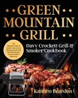 Green Mountain Grill Davy Crockett Grill & Smoker Cookbook: The Ultimate Guide to Master Your Green Mountain Grill with Flavorful Recipes for the Tast By Kantien Brardon Cover Image